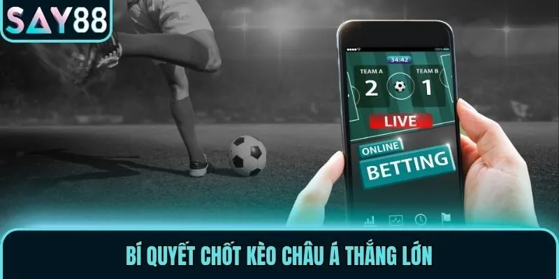 Bí quyết chốt kèo Châu Á thắng lớn