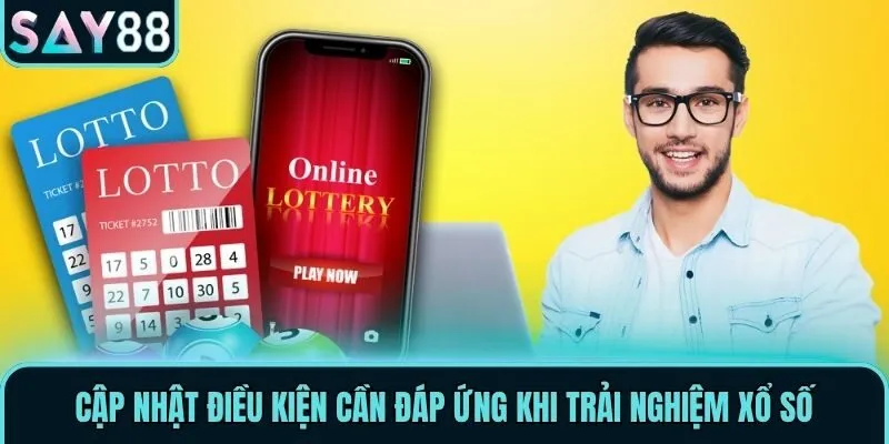 Cập nhật điều kiện cần đáp ứng khi trải nghiệm Xổ Số