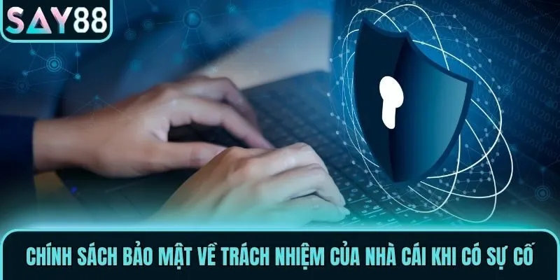 Chính sách bảo mật về trách nhiệm của nhà cái khi có sự cố