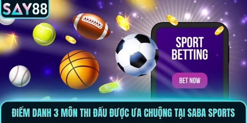 Điểm danh 3 môn thi đấu được ưa chuộng tại Saba Sports