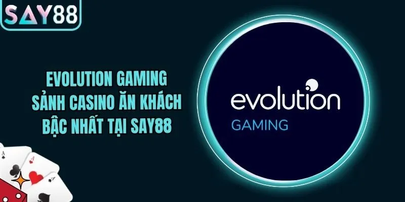 Evolution Gaming - Sảnh Casino Ăn Khách Bậc Nhất Tại Say88