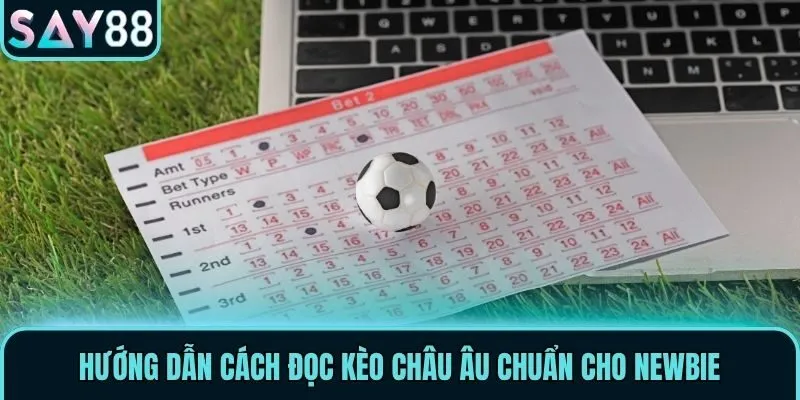 Hướng dẫn cách đọc kèo châu Âu chuẩn cho newbie