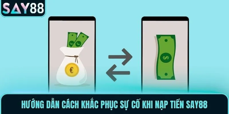 Hướng dẫn cách khắc phục sự cố khi nạp tiền Say88