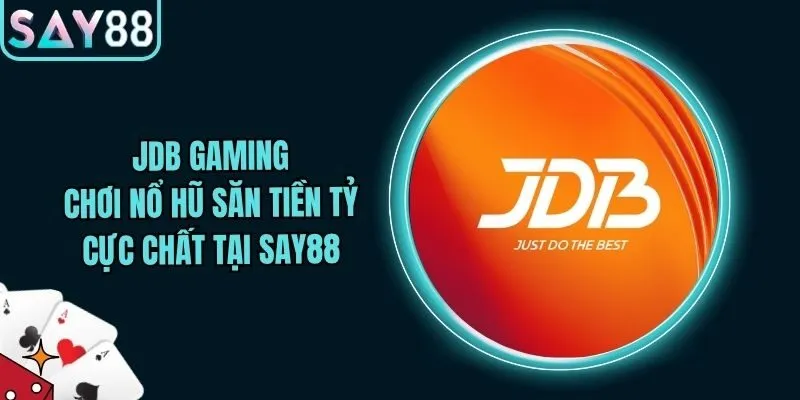 JDB Gaming - Chơi Nổ Hũ Săn Tiền Tỷ Cực Chất Tại Say88