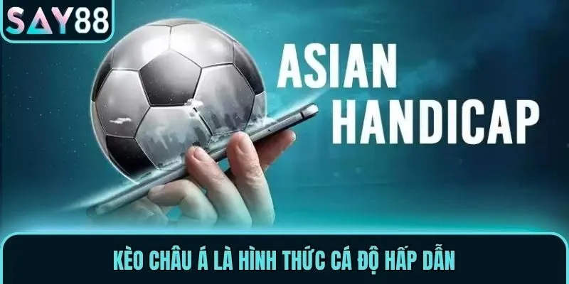 Kèo Châu Á là hình thức cá độ hấp dẫn