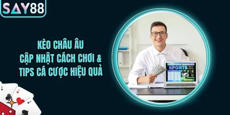 Kèo Châu Âu - Cập Nhật Cách Chơi & Tips Cá Cược Hiệu Quả