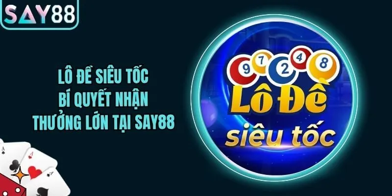 Lô Đề Siêu Tốc - Bí Quyết Nhận Thưởng Lớn Tại Say88