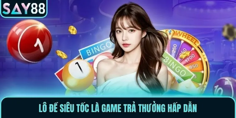 Lô Đề Siêu Tốc là game trả thưởng hấp dẫn