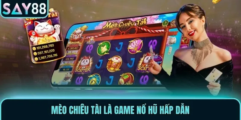 Mèo Chiêu Tài là game nổ hũ hấp dẫn