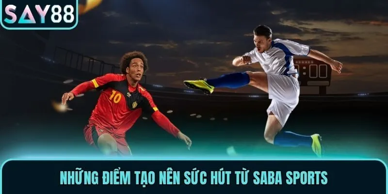 Những điểm tạo nên sức hút từ Saba Sports