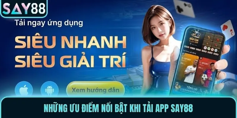 Những ưu điểm nổi bật khi tải app Say88