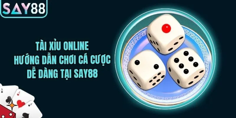 Tài Xỉu Online - Hướng Dẫn Chơi Cá Cược Dễ Dàng Tại Say88