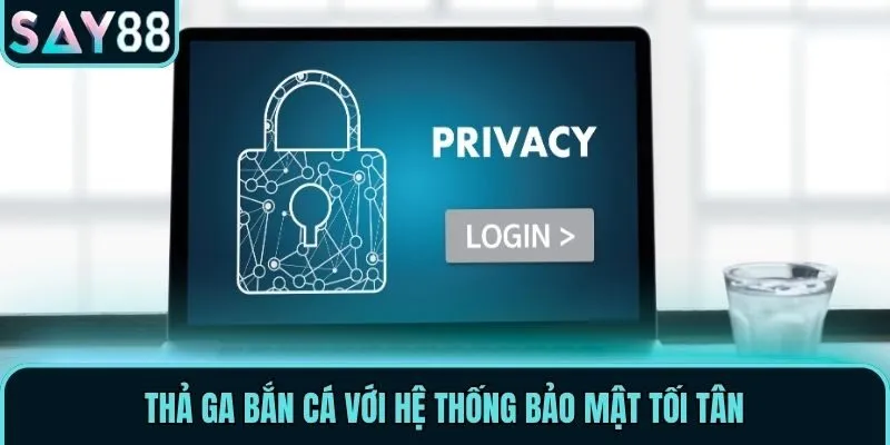 Thả ga bắn cá với hệ thống bảo mật tối tân