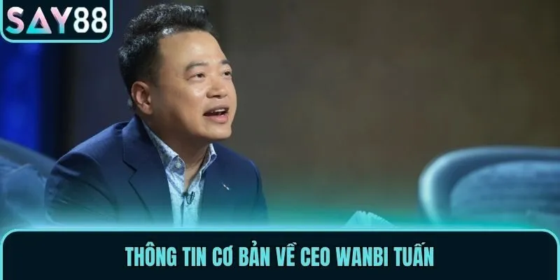 Thông tin cơ bản về CEO Wanbi Tuấn