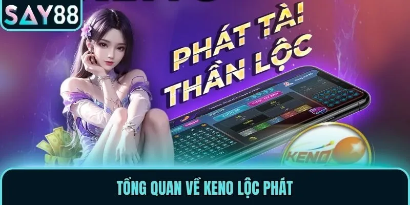 Tổng quan về keno lộc phát