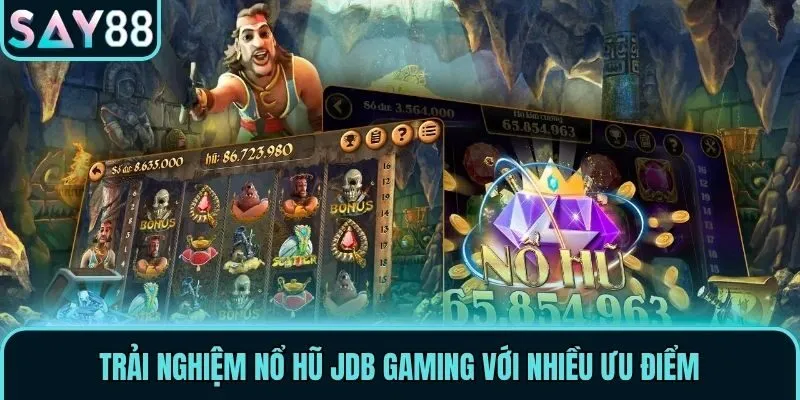 Trải nghiệm nổ hũ JDB Gaming với nhiều ưu điểm