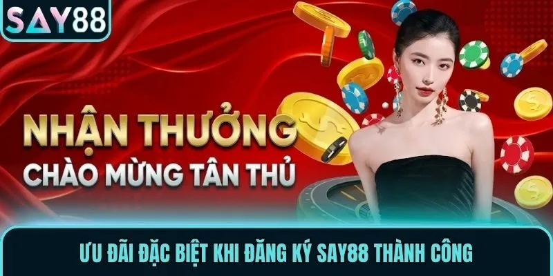 Ưu đãi đặc biệt khi đăng ký Say88 thành công