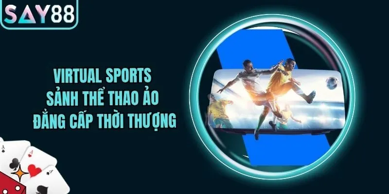 Virtual Sports - Sảnh Thể Thao Ảo Đẳng Cấp Thời Thượng