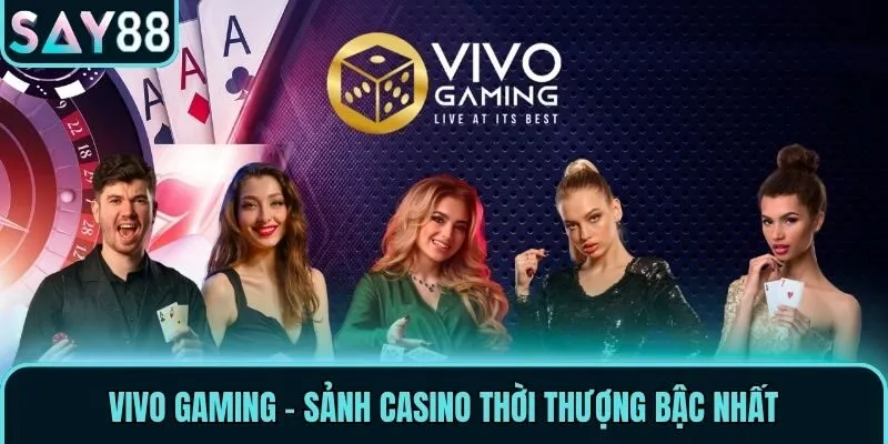 Vivo Gaming - Sảnh casino thời thượng bậc nhất