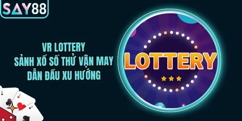 VR Lottery - Sảnh Xổ Số Thử Vận May Dẫn Đầu Xu Hướng